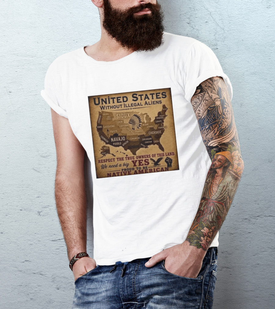 United States Without Illegal Aliens Respect True Owners We Need A Big Yes Proud To Be Native American T-Shirt