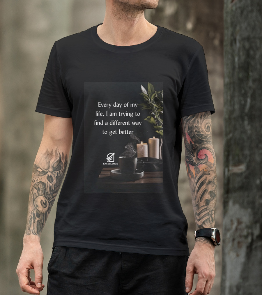 Every Day Of My Life I Am Trying To Find A Different Way To Get Better Excellence Candles Coffee Plant T-Shirt