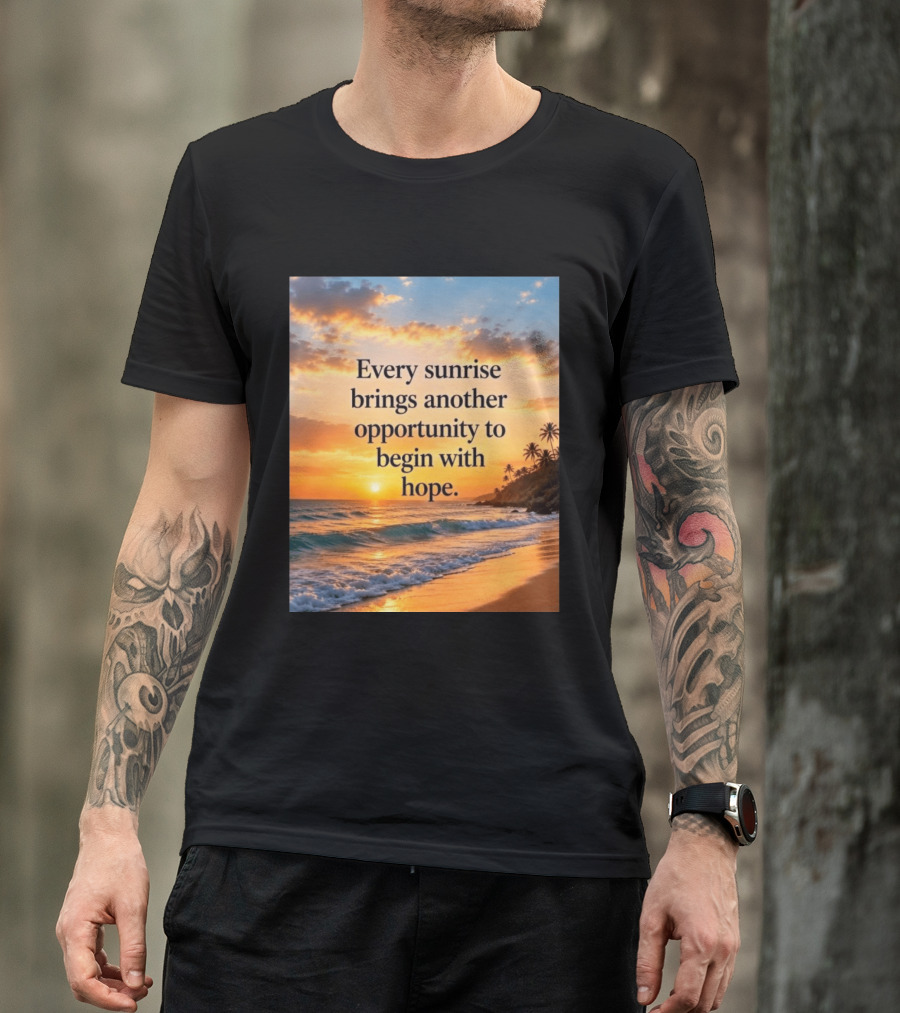 Every Sunrise Brings Another Opportunity To Begin With Hope Scenic Beach View T-Shirt