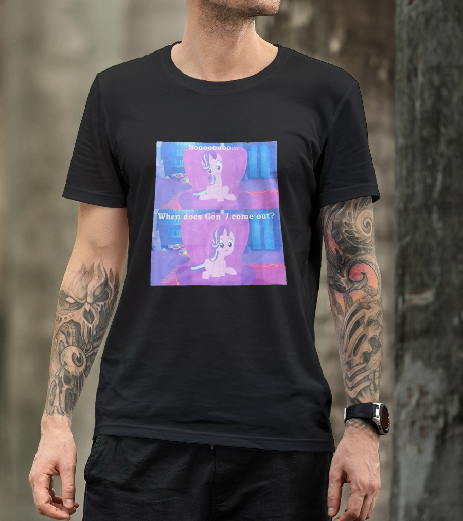 Sooooooo When Does Gen 7 Come Out Starlight Glimmer T-Shirt