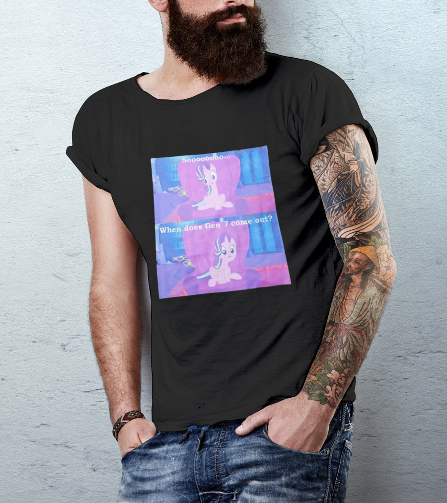 Sooooooo When Does Gen 7 Come Out Starlight Glimmer T-Shirt