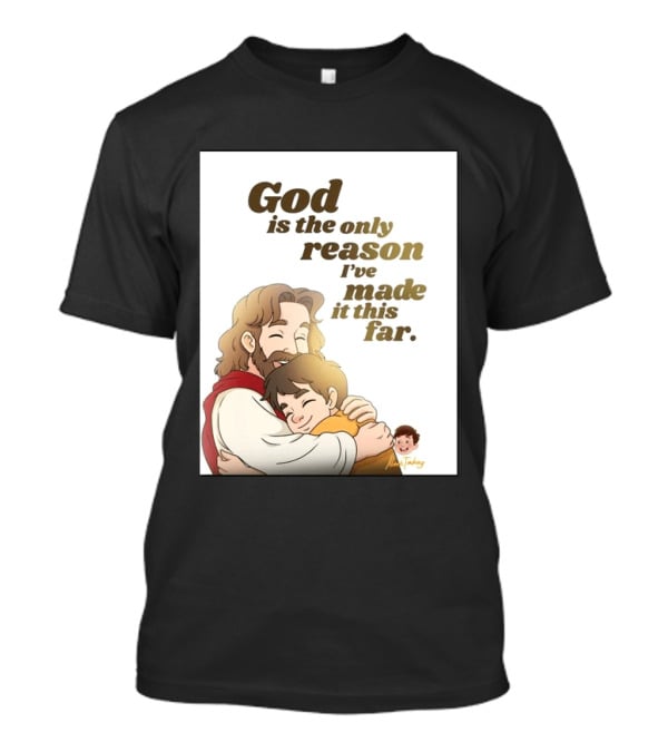 God Is The Only Reason I've Made It This Far Embrace Christian Faith T-Shirt