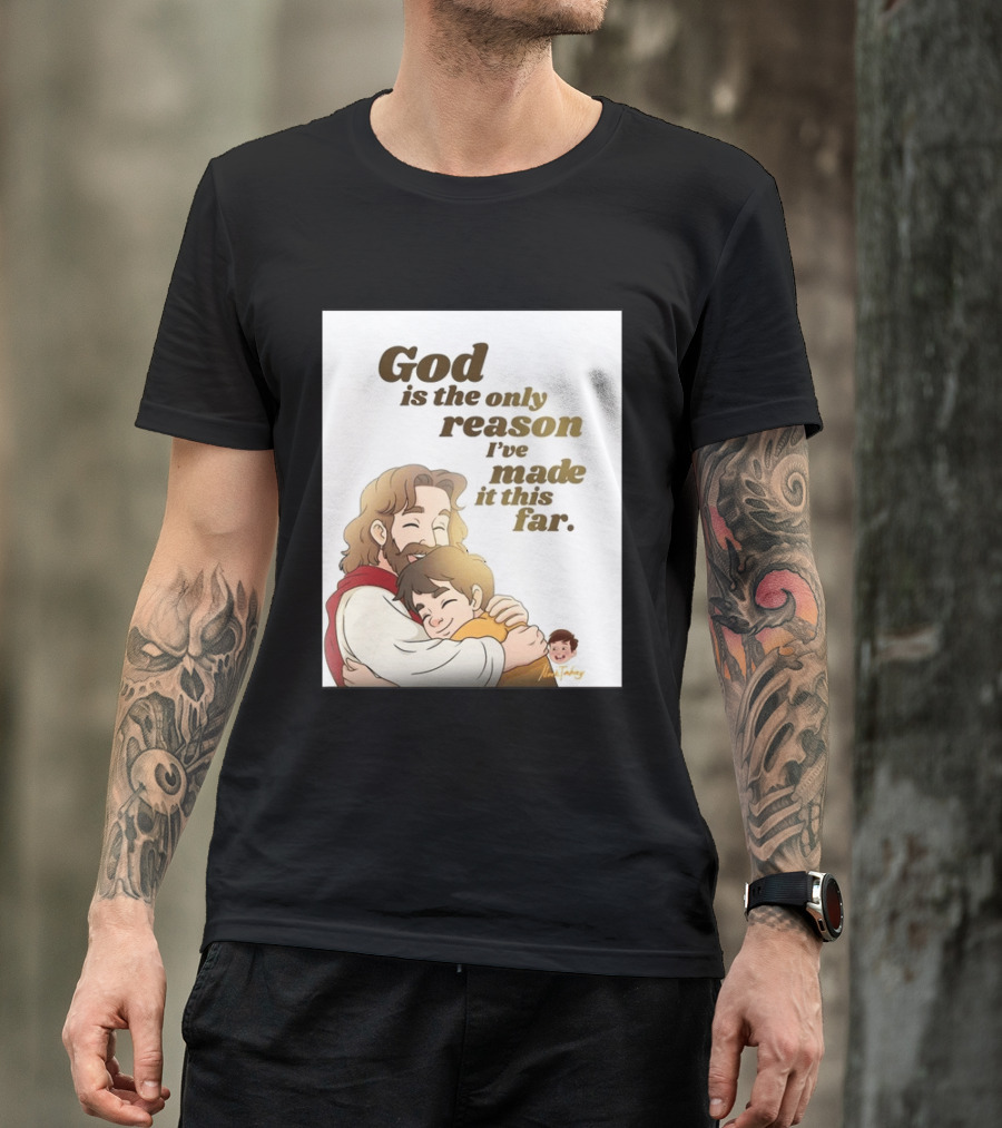 God Is The Only Reason I've Made It This Far Embrace Christian Faith T-Shirt