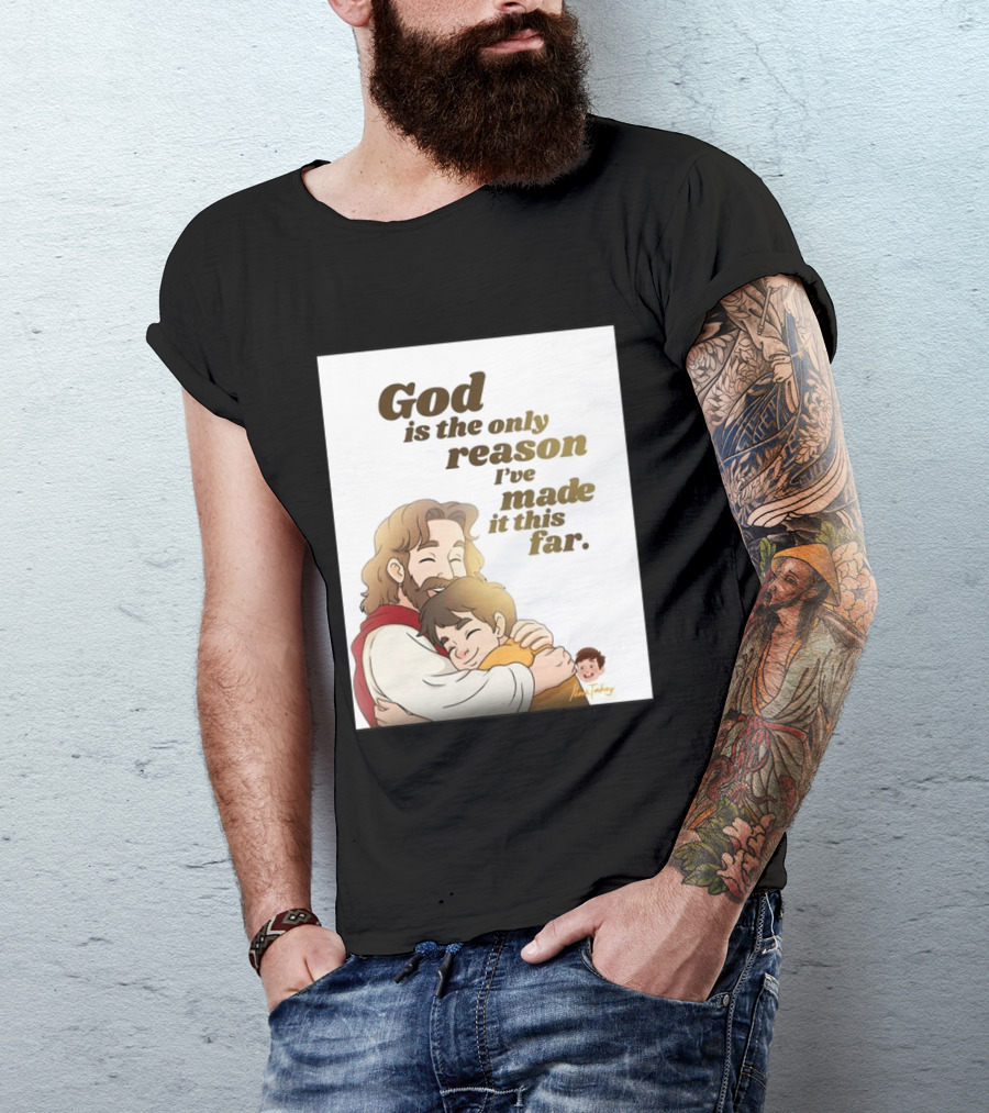 God Is The Only Reason I've Made It This Far Embrace Christian Faith T-Shirt