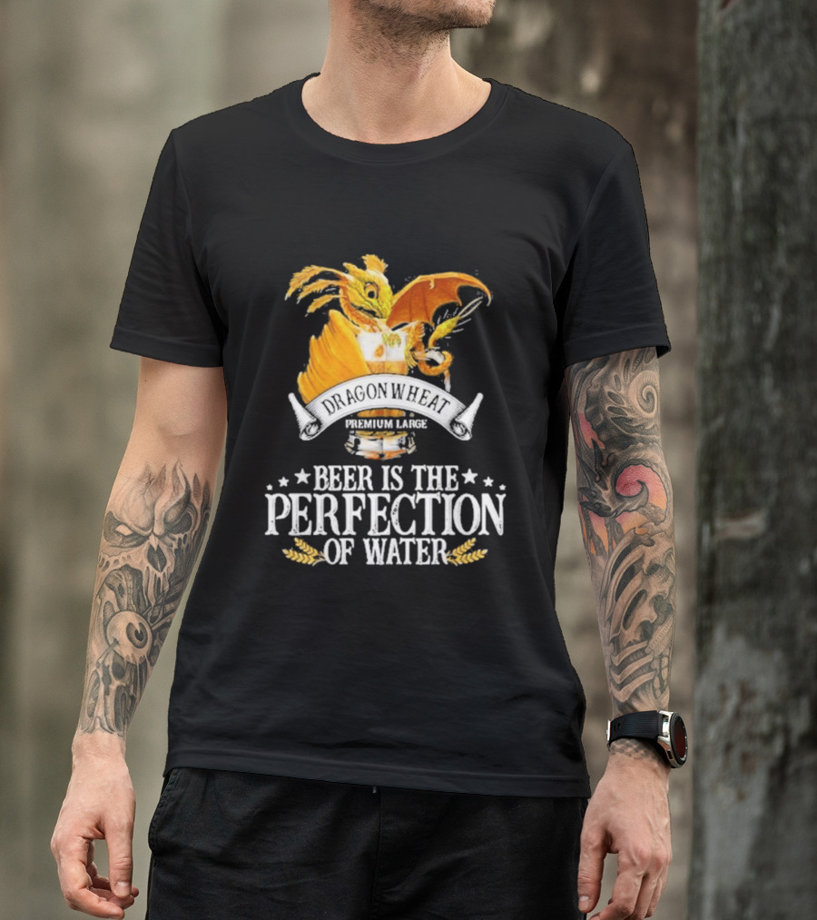 Nice Dragonwheat Premium Lager Beer Is The Perfection Of Water T-Shirt