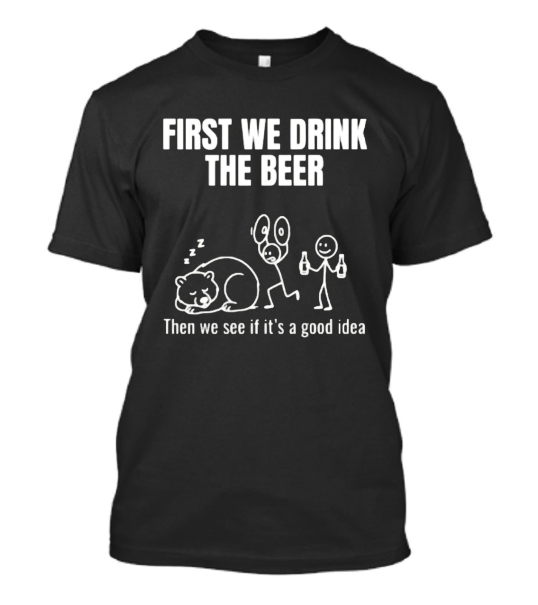 Trending Stickman First We Drink The Beer Then We See If It's A Good Idea Bear T-Shirt