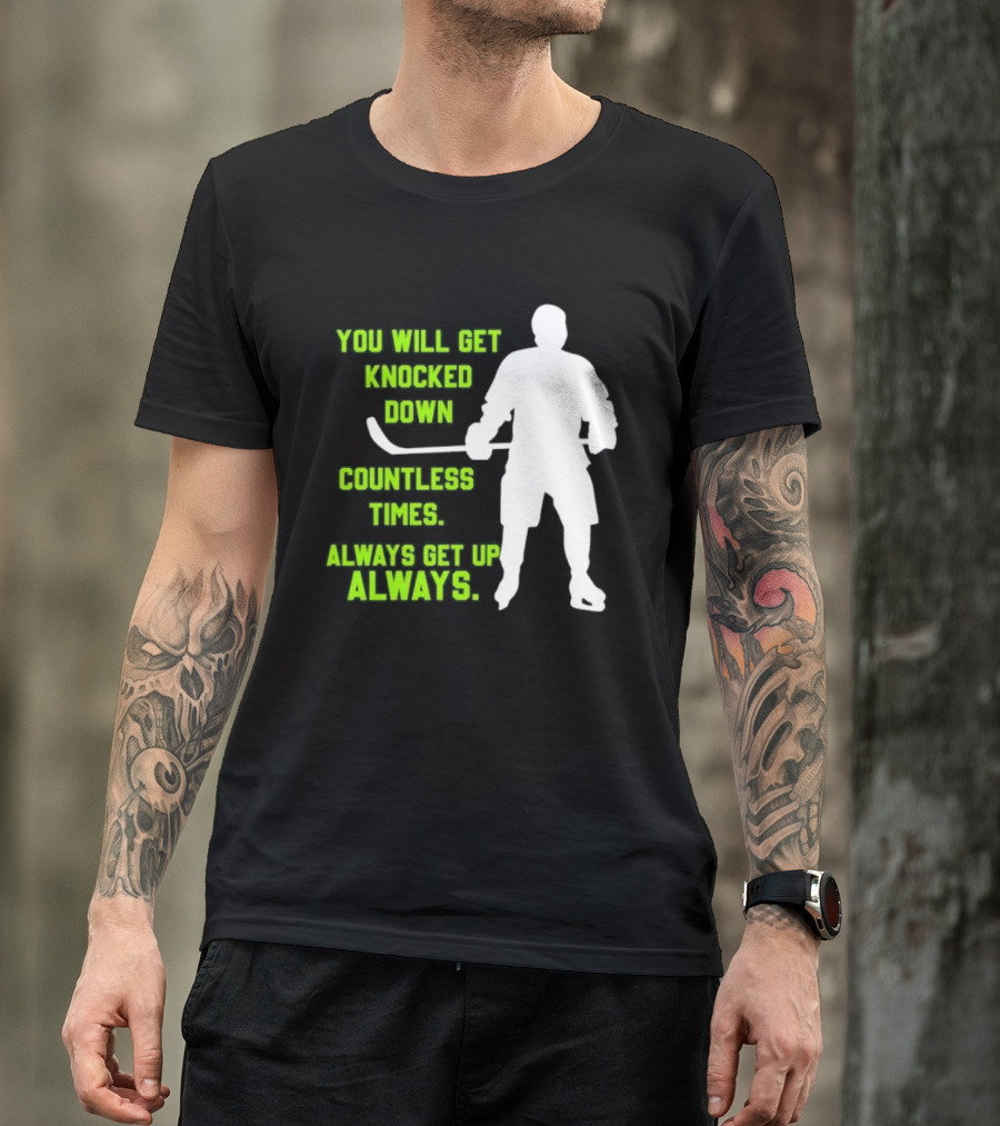 You Will Get Knocked Down Countless Times Always Get Up Always NHL Hockey Player T-Shirt