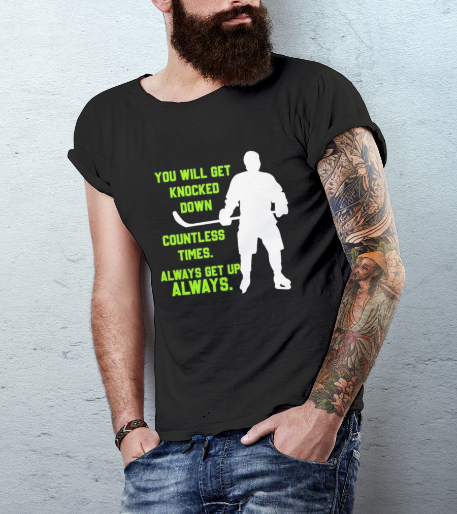 You Will Get Knocked Down Countless Times Always Get Up Always NHL Hockey Player T-Shirt