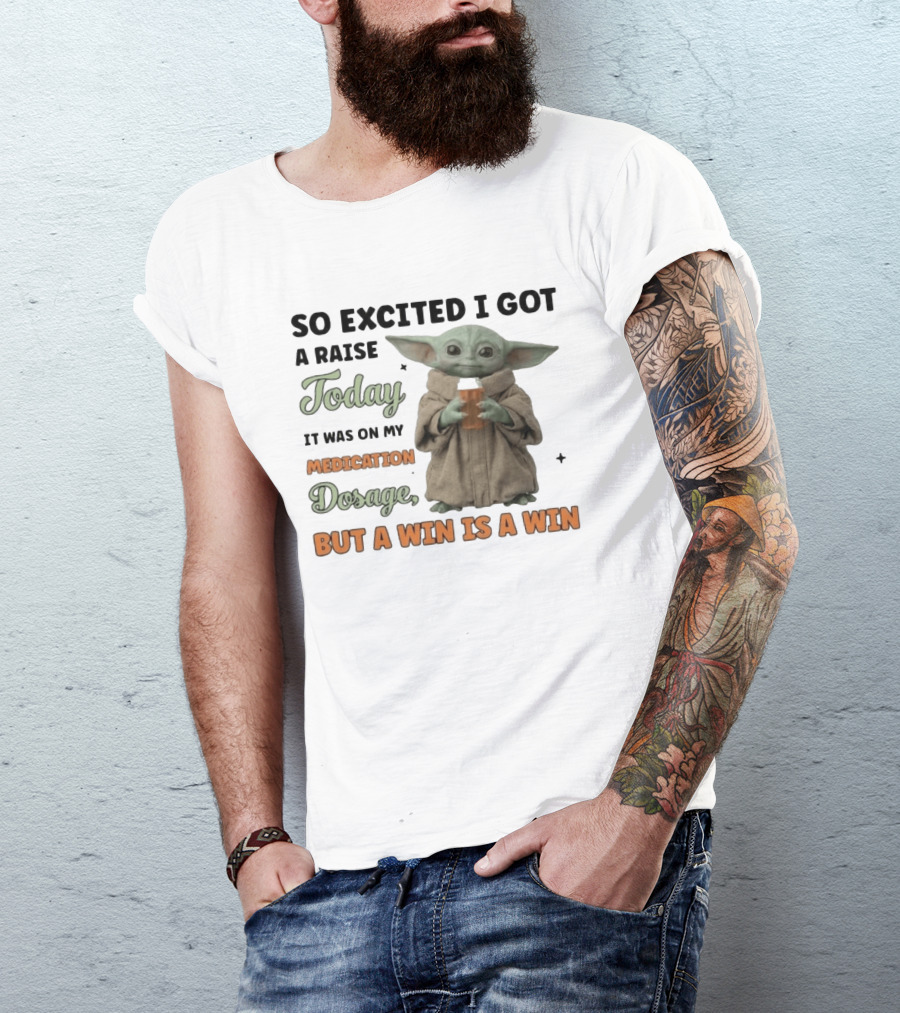 So Excited I Got A Raise Today It Was On My Medication Dosage But A Win Is A Win T-Shirt