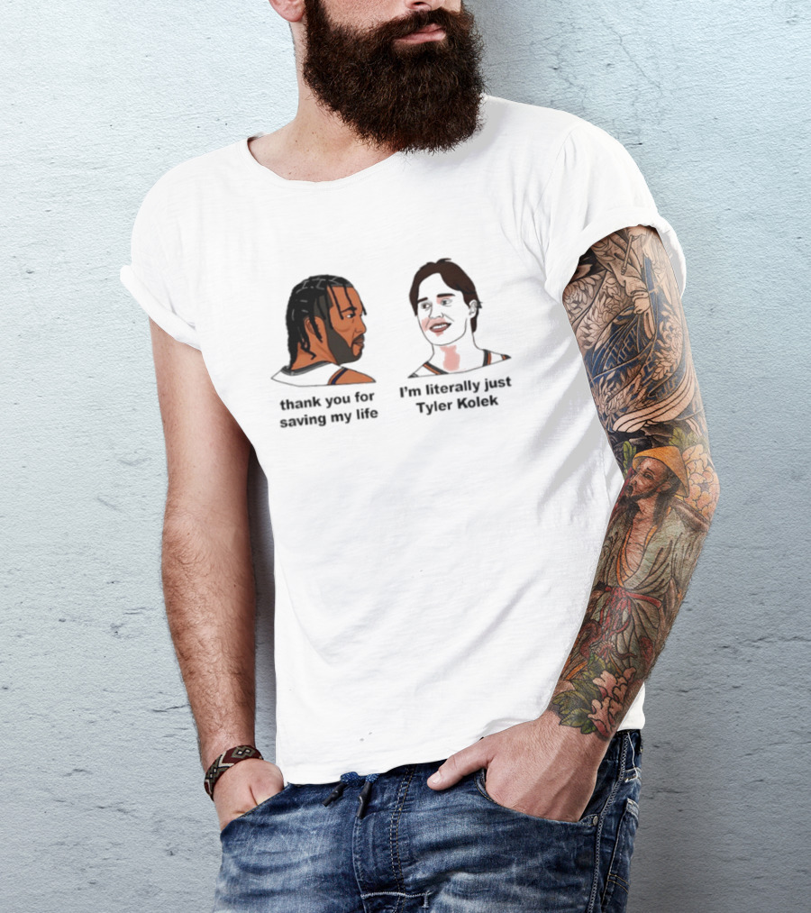 Thank You For Saving My Life I'm Literally Just Tyler Kolek T-Shirt