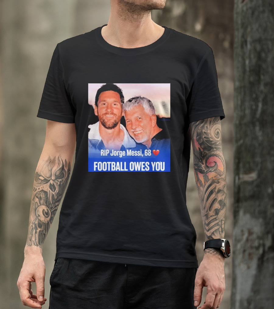 RIP Jorge Messi 68 Football Owes You Memorial 1958 2026 T-Shirt