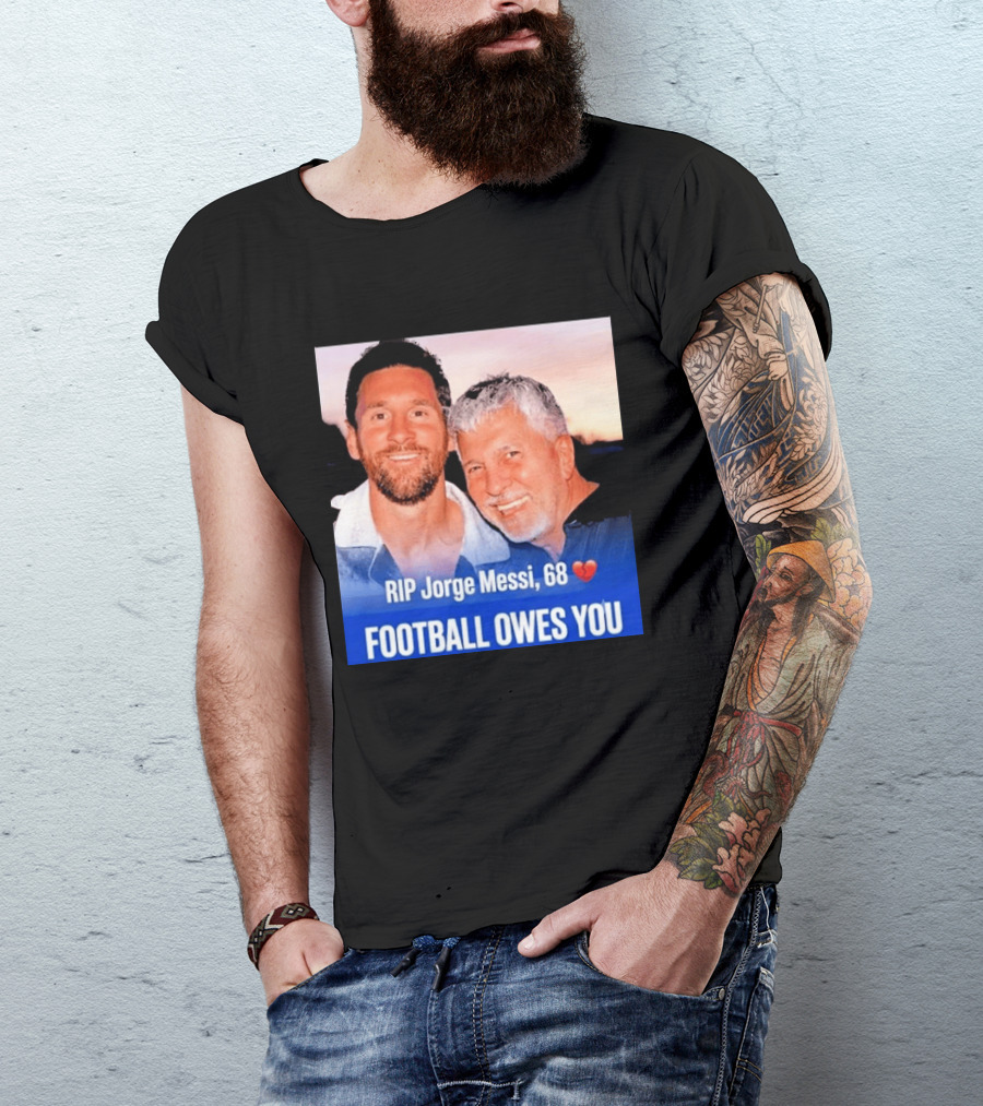 RIP Jorge Messi 68 Football Owes You Memorial 1958 2026 T-Shirt