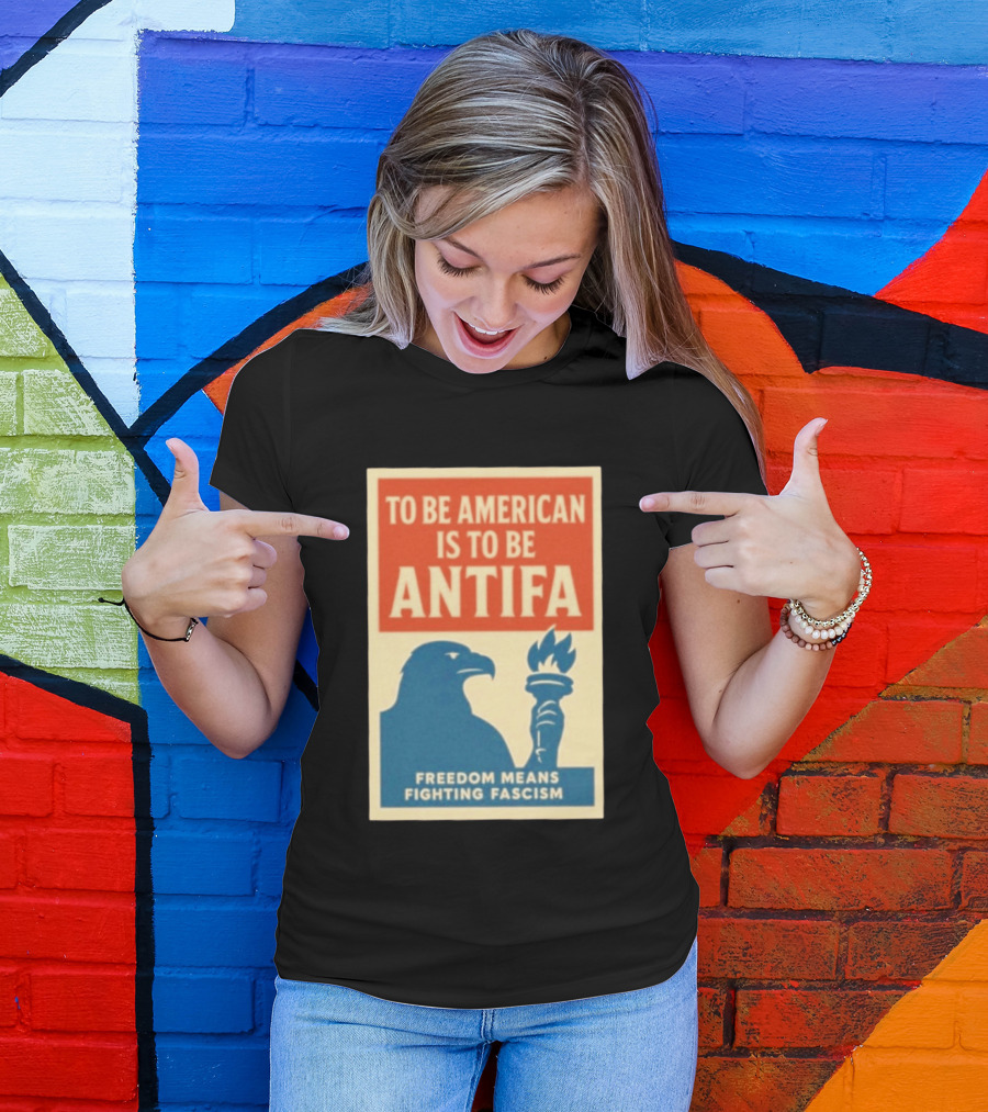 To Be American Is To Be Antifa Freedom Means Fighting Fascism Eagle Torch T-Shirt