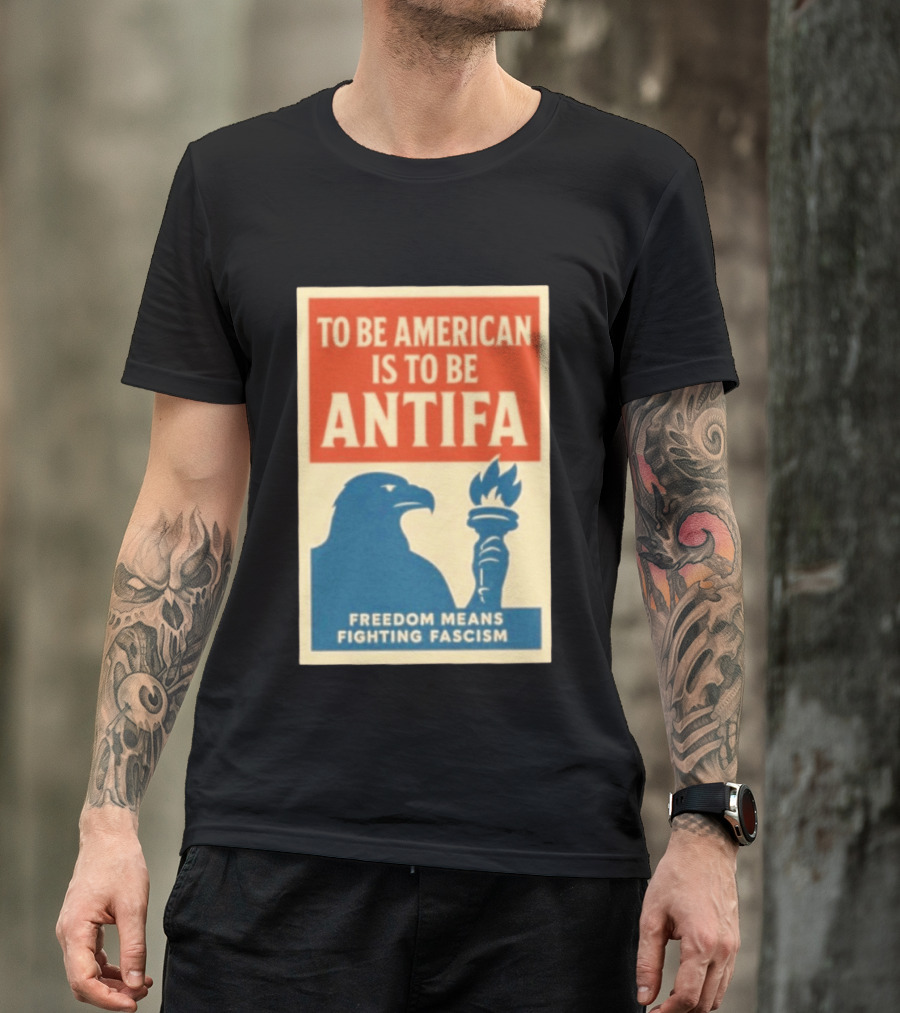 To Be American Is To Be Antifa Freedom Means Fighting Fascism Eagle Torch T-Shirt
