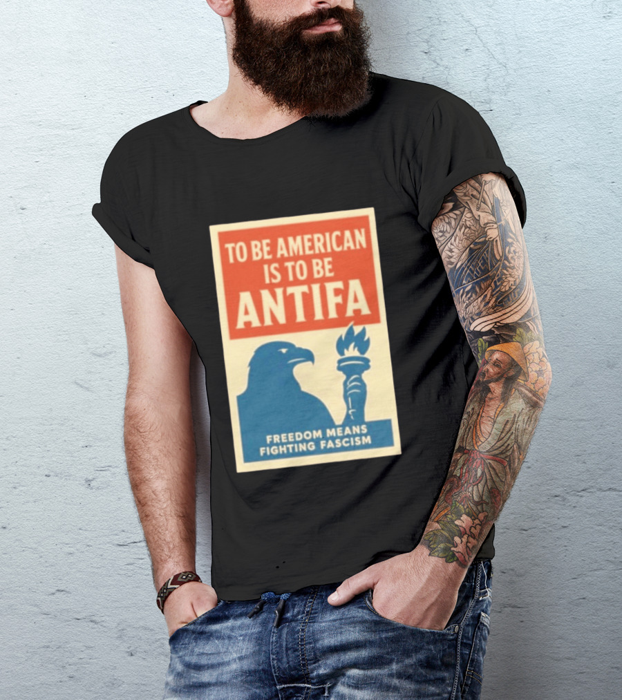 To Be American Is To Be Antifa Freedom Means Fighting Fascism Eagle Torch T-Shirt
