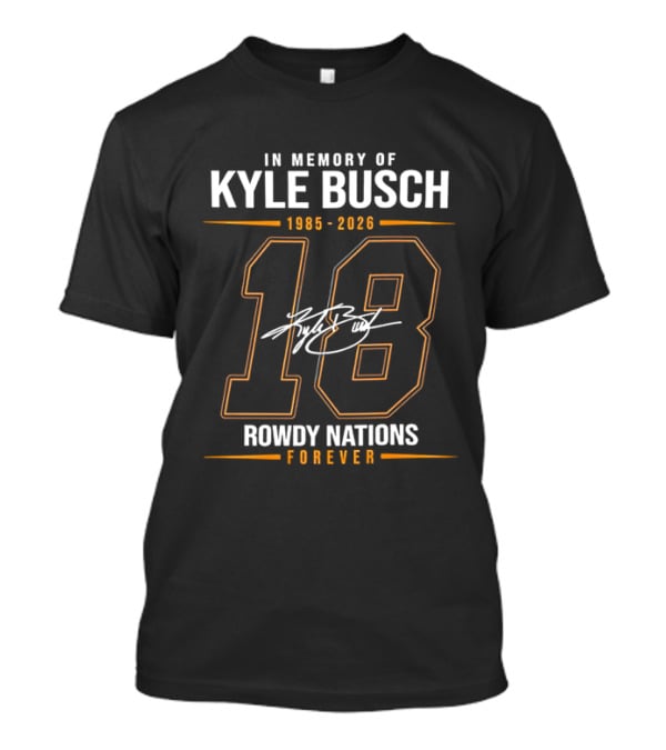 In Memory Of Kyle Busch 1985 2026 18 Rowdy Nations Forever T-Shirt