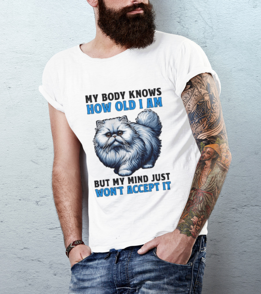 My Body Knows How Old I Am Cat My Mind Just Won't Accept It T-Shirt