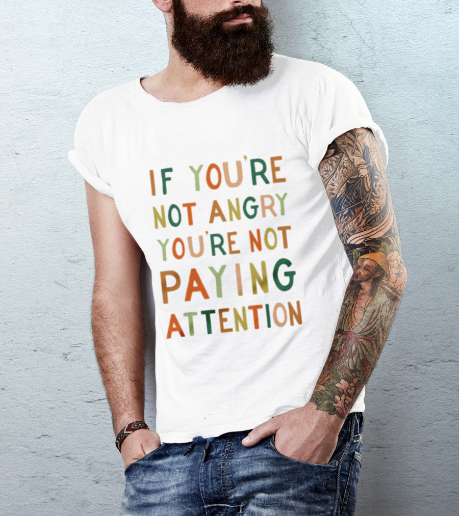 If Youre Not Angry Youre Not Paying Attention Bold Social Awareness Trend T-Shirt