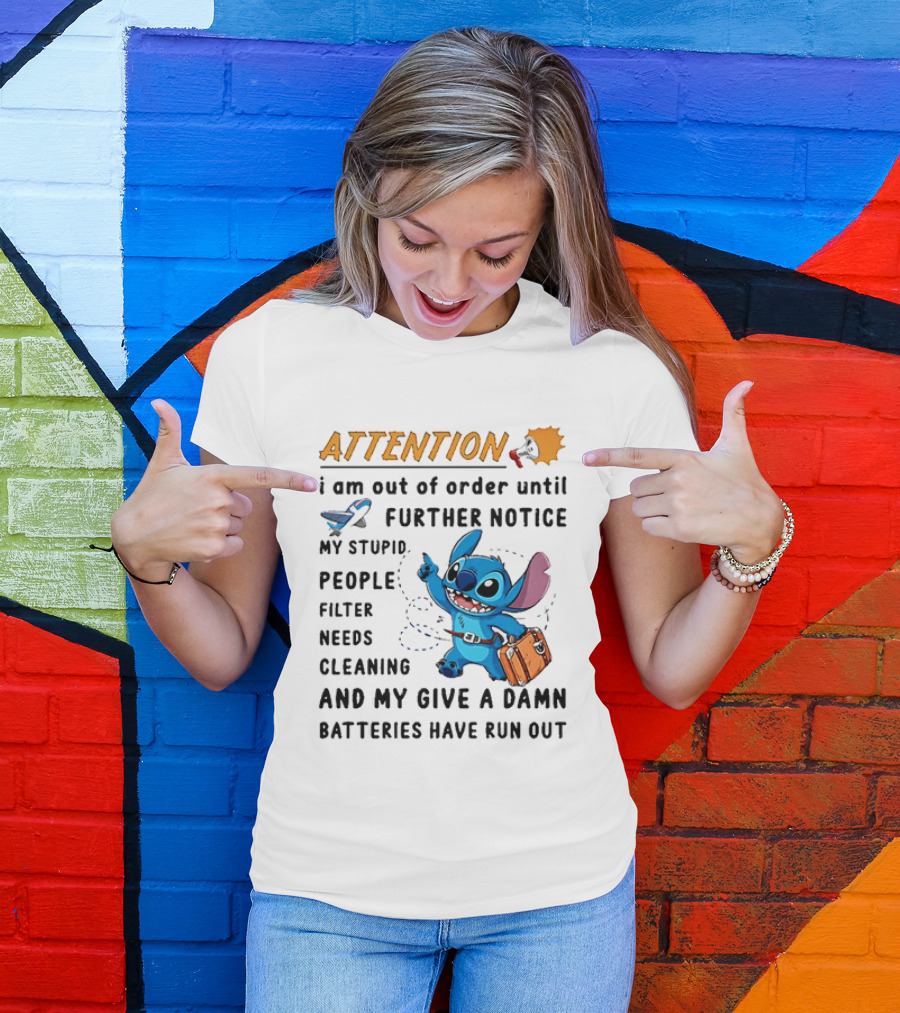 ATTENTION I Am Out Of Order Until Further Notice Stitch Stupid People Filter Needs Cleaning Batteries Ran Out T-Shirt