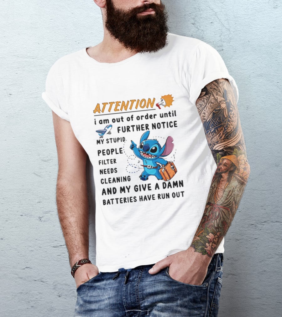 ATTENTION I Am Out Of Order Until Further Notice Stitch Stupid People Filter Needs Cleaning Batteries Ran Out T-Shirt