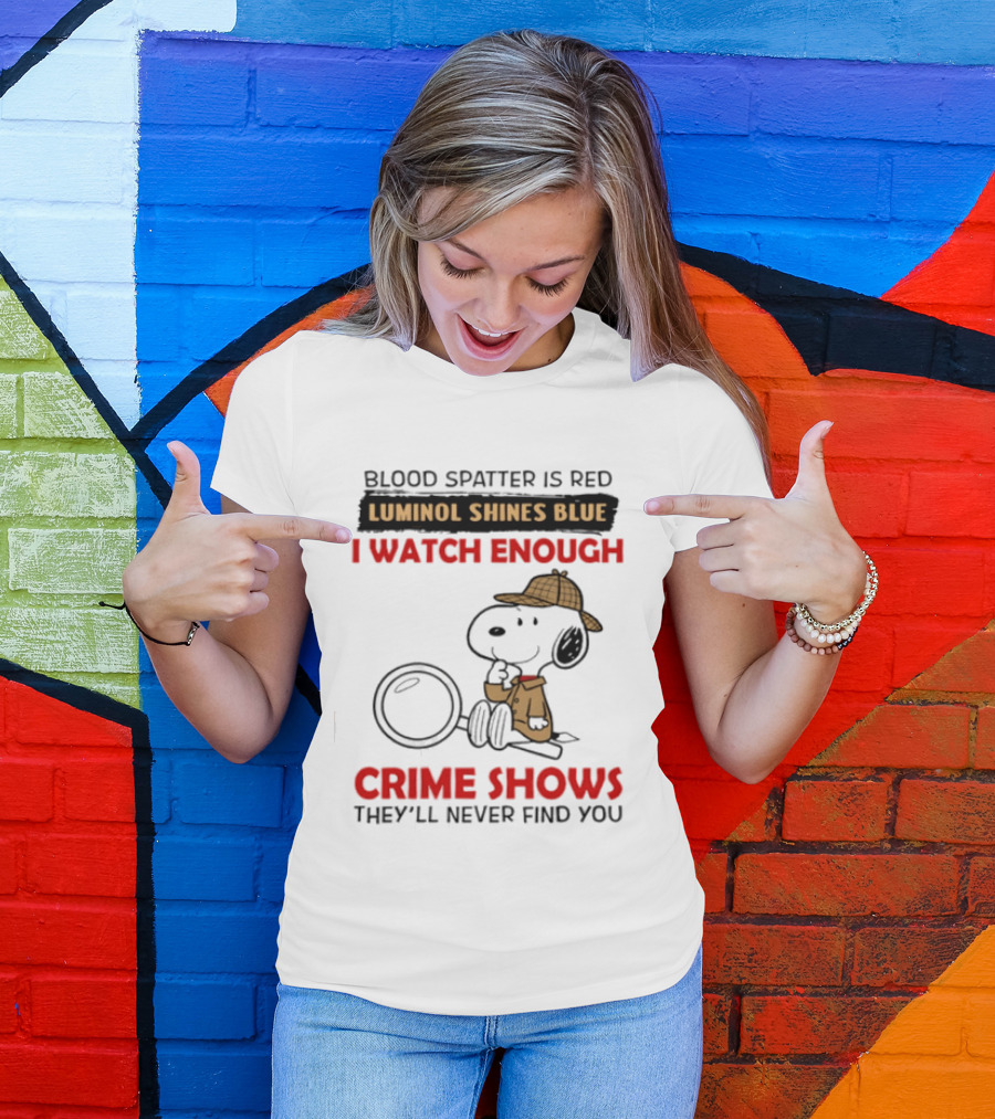 Snoopy Blood Spatter Is Red Luminol Shines Blue I Enough Crime Shows They'll Never Find You T-Shirt