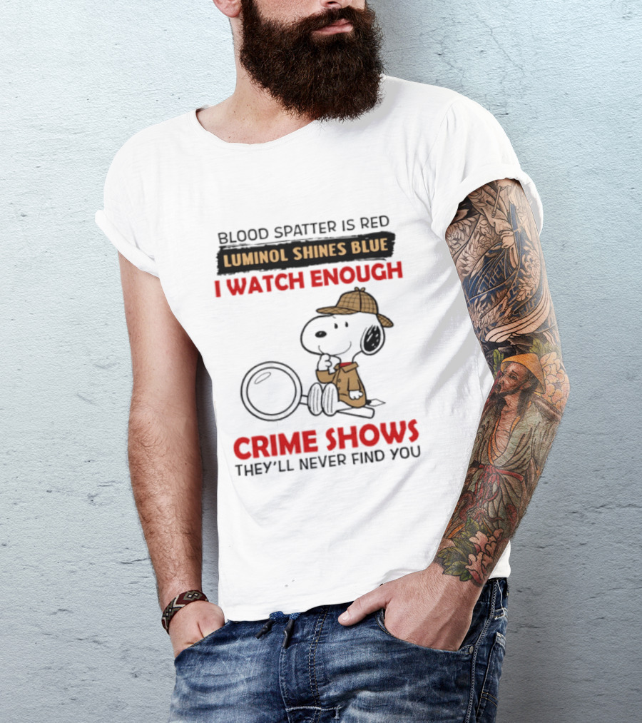 Snoopy Blood Spatter Is Red Luminol Shines Blue I Enough Crime Shows They'll Never Find You T-Shirt