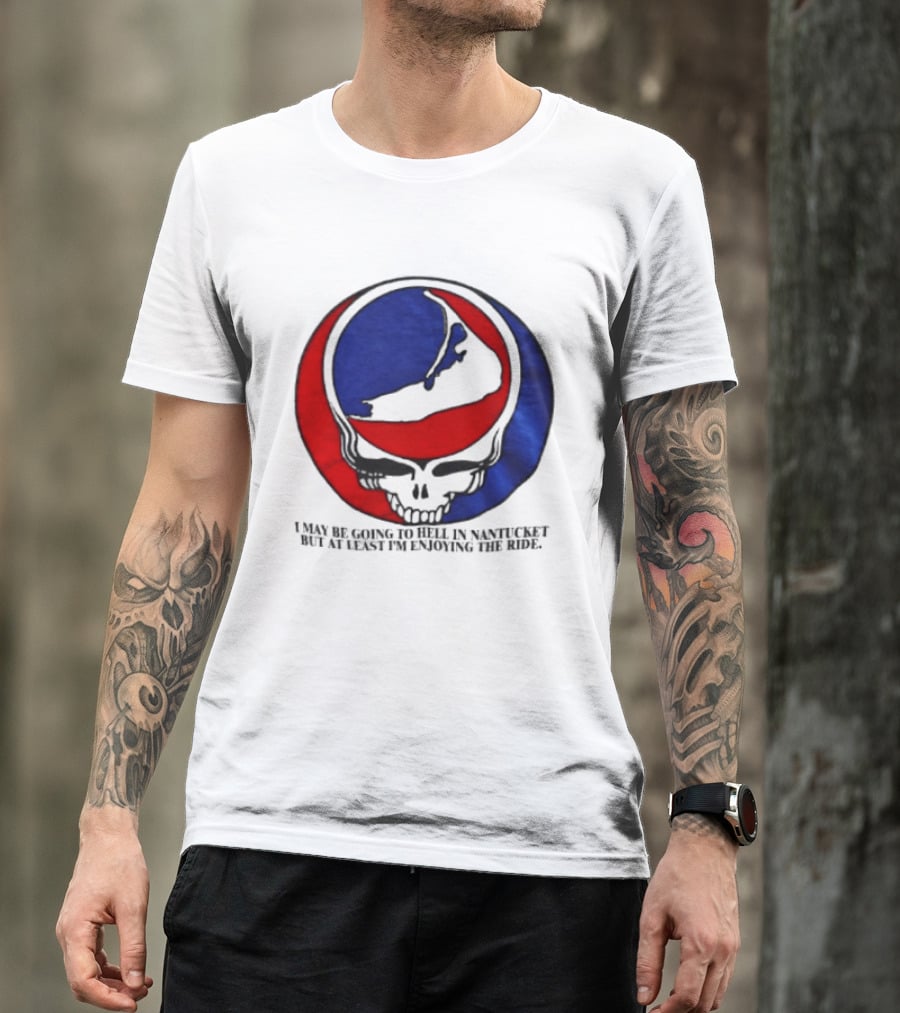 Grateful Dead Steal Your Face Nantucket I May Be Going To Hell But At Least Im Enjoying The Ride T-Shirt