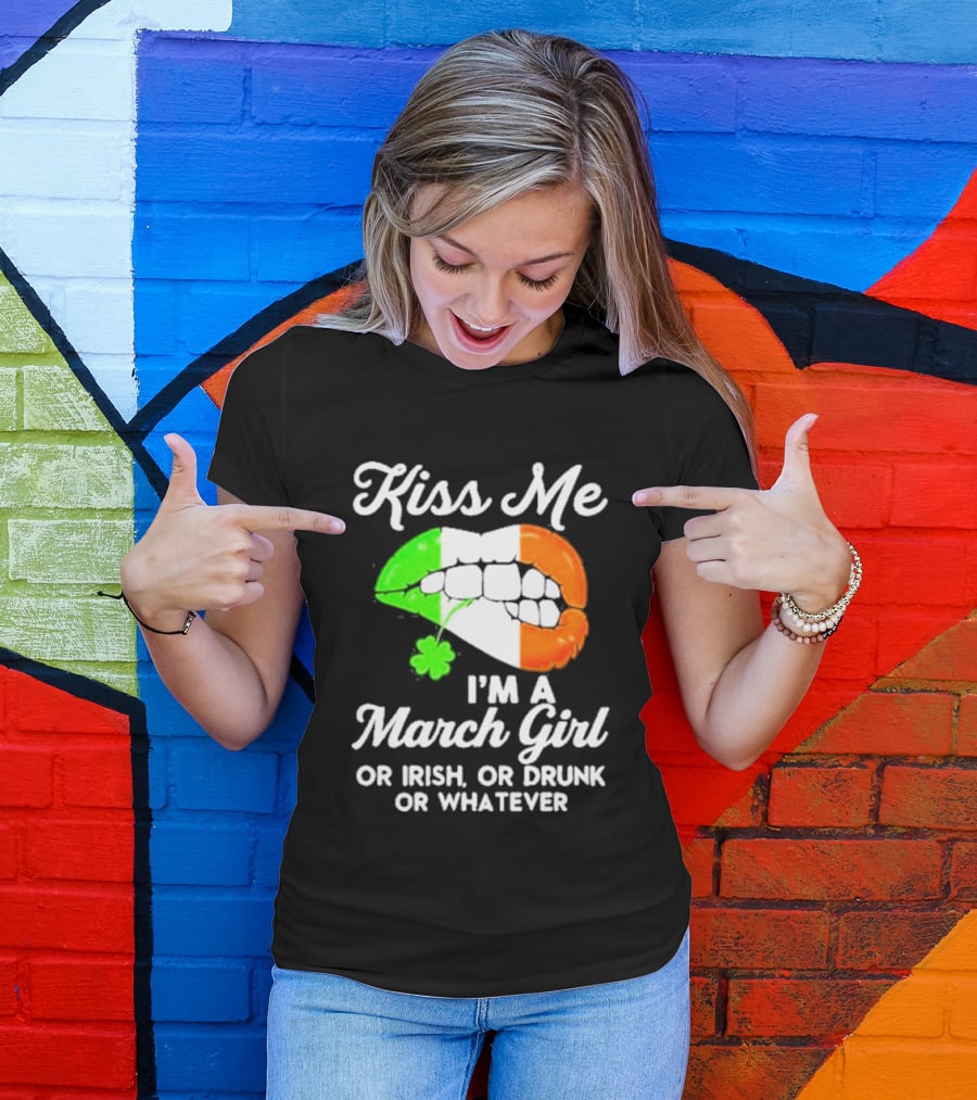 Kiss Me I'm A March Girl Or Irish Or Drunk Or Whatever Irish Flag Lips Shamrock T-Shirt
