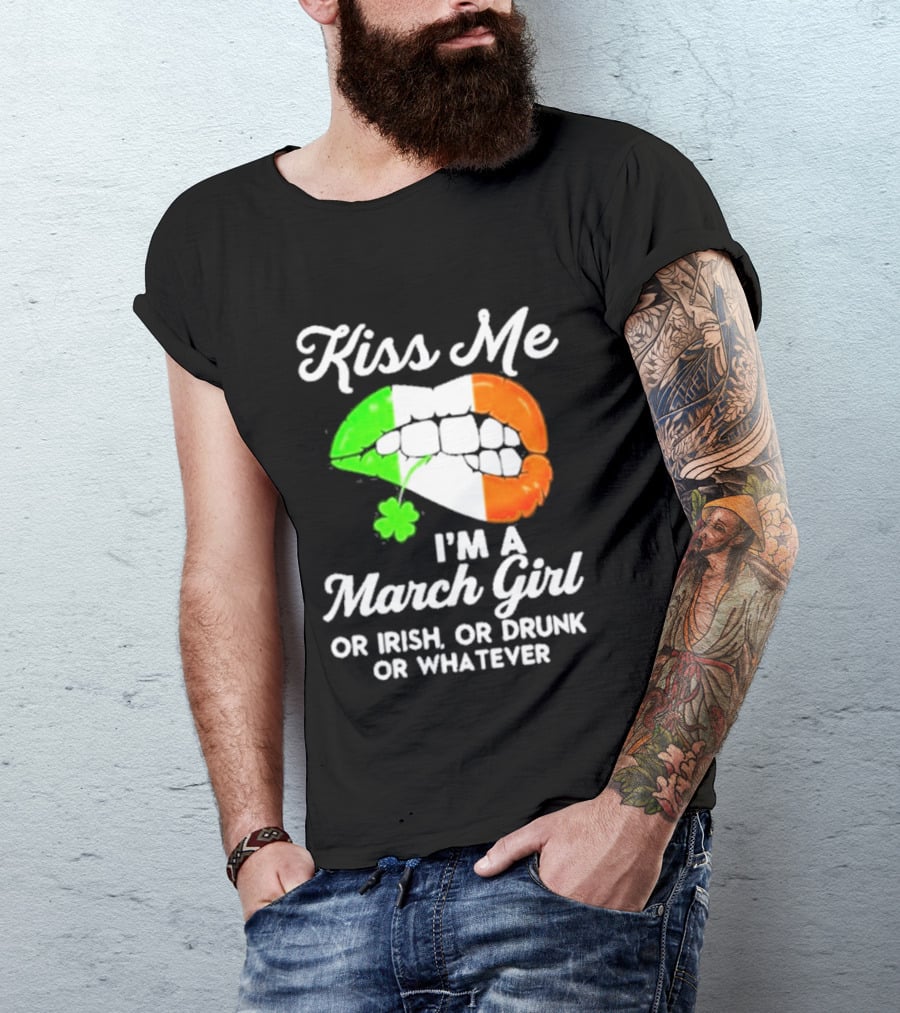 Kiss Me I'm A March Girl Or Irish Or Drunk Or Whatever Irish Flag Lips Shamrock T-Shirt