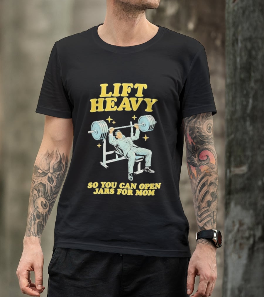 Lift Heavy So You Can Open Jars For Mom Bench Press Motivation T-Shirt