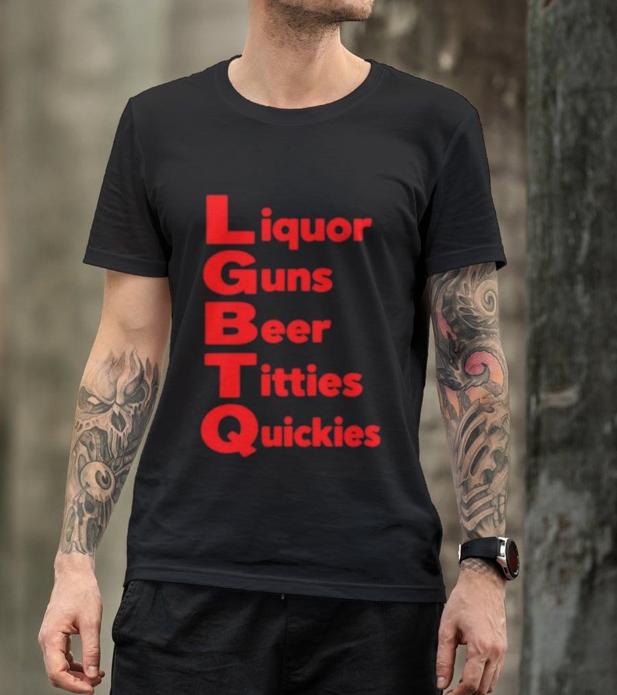 Liquor Guns Beer Titties Quickies LGBT Acronym Humor T-Shirt