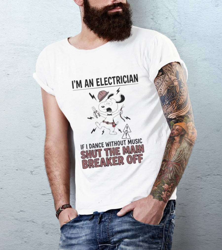 I'm An Electrician Cartoon Dog If I Dance Without Music Shut The Main Breaker Off T-Shirt