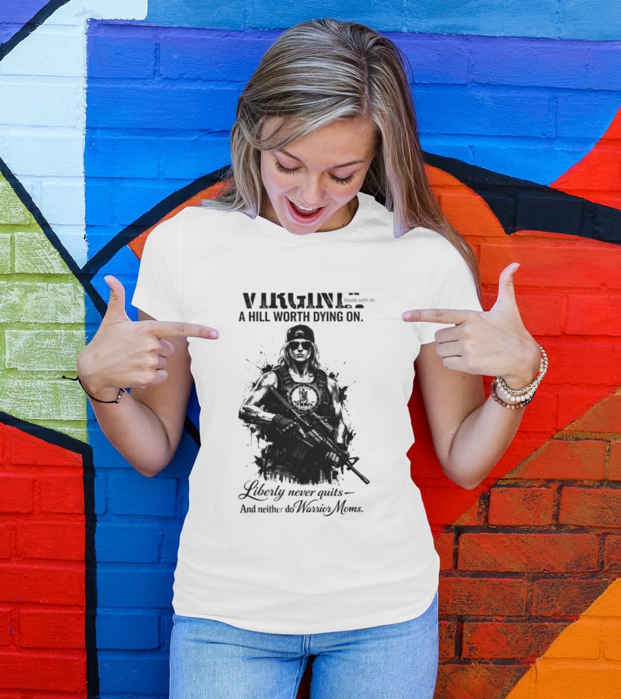Virginia A Hill Worth Dying On Liberty Never Quits And Neither Do Warrior Moms T-Shirt