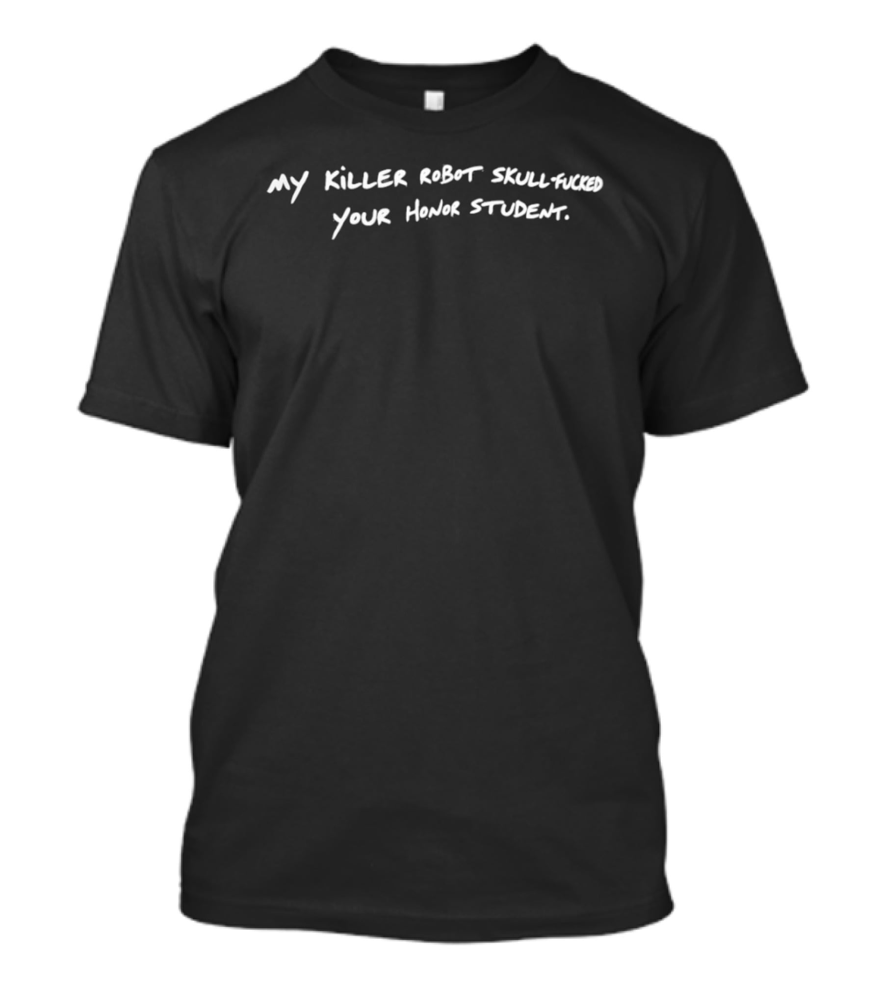 My Killer Robot Skull Fucked Your Honor Student T-Shirt