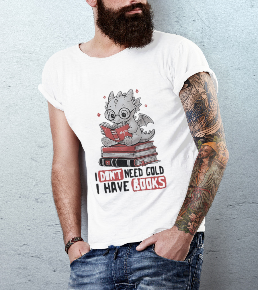 Dragon Reader I Don't Need Gold I Have Books Cute Dragon On Book Stack Reading T-Shirt