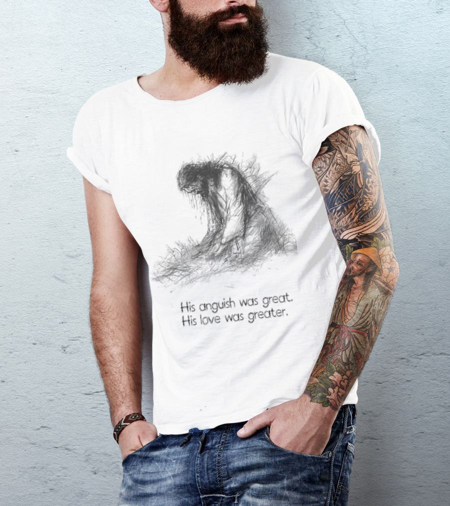 His Anguish Was Great His Love Was Greater Symbolic Text Based T-Shirt