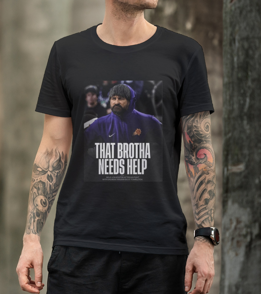 That Brotha Needs Help Jon Roxton Fight With Daemon Targaryen Tumbleton Phoenix Suns Nike T-Shirt