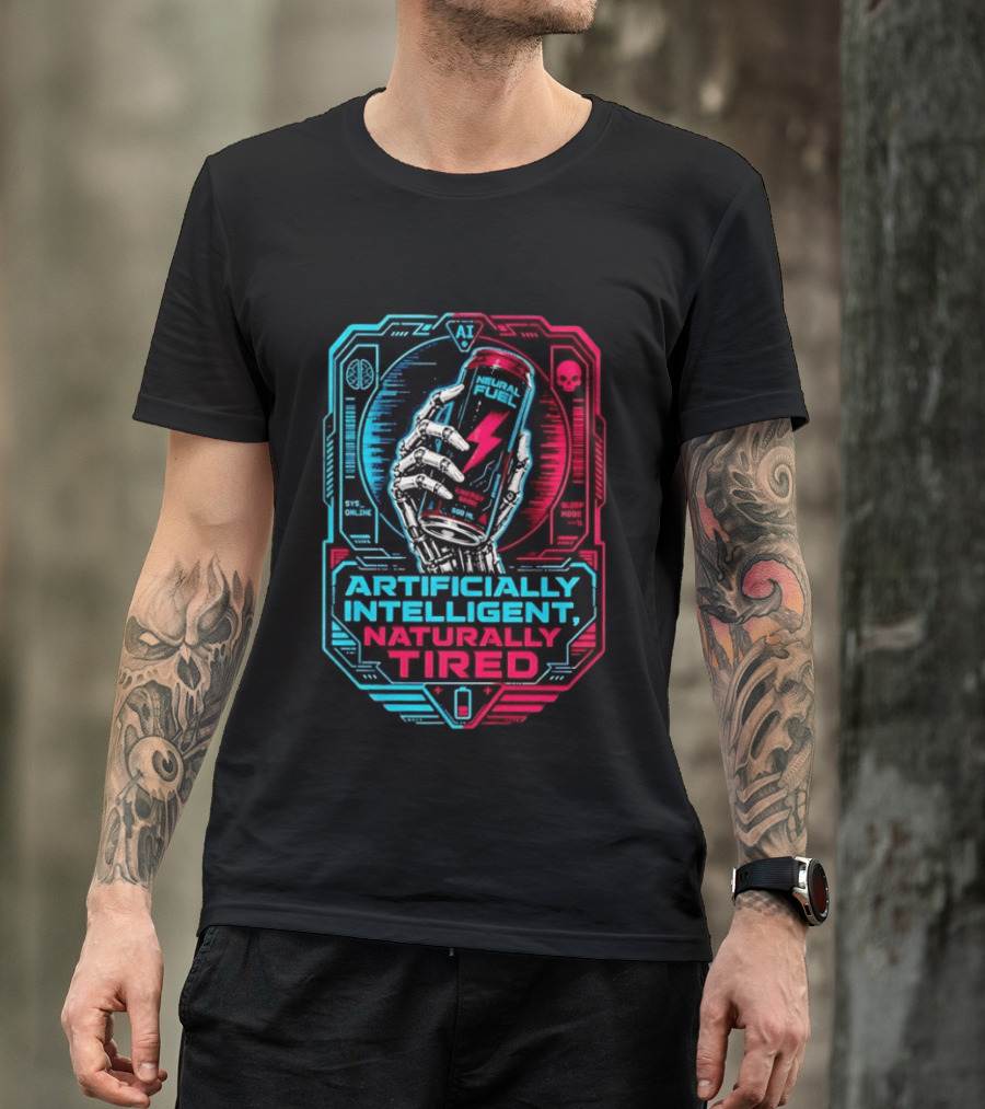 Neural Fuel Cyborg Hand Energy Drink Artifically Intelligent Naturally Tired T-Shirt