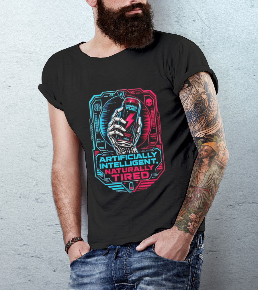 Neural Fuel Cyborg Hand Energy Drink Artifically Intelligent Naturally Tired T-Shirt