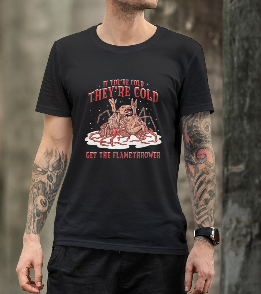 If You're Cold They're Cold Get The Flamethrower Creature Art Classic Horror T-Shirt