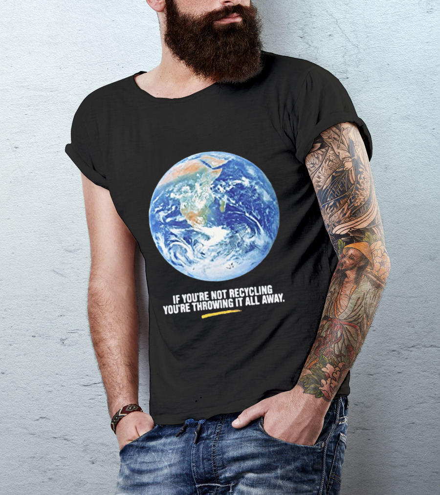 If Youre Not Recycling Youre Throwing It All Away Earth Awareness T-Shirt