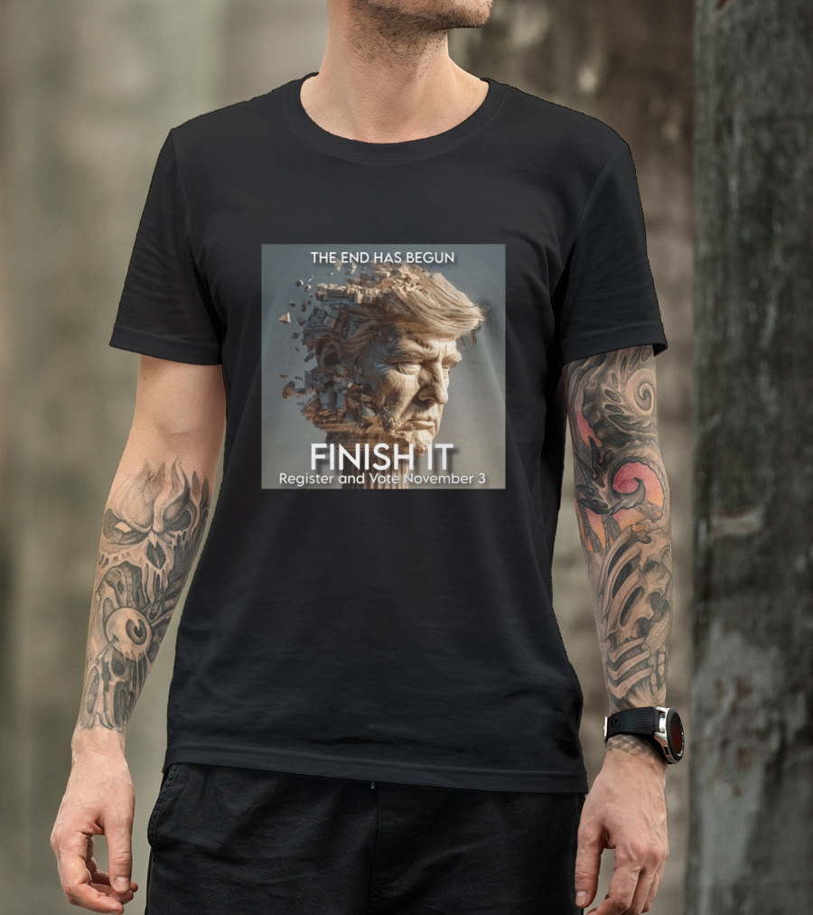 The End Has Begun Finish It Register And Vote November 3 T-Shirt