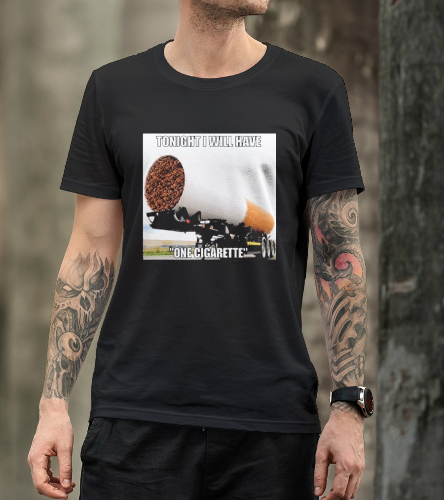 Tonight I Will Have One Cigarette Humor Truck Carrying Oversized Cigarette T-Shirt