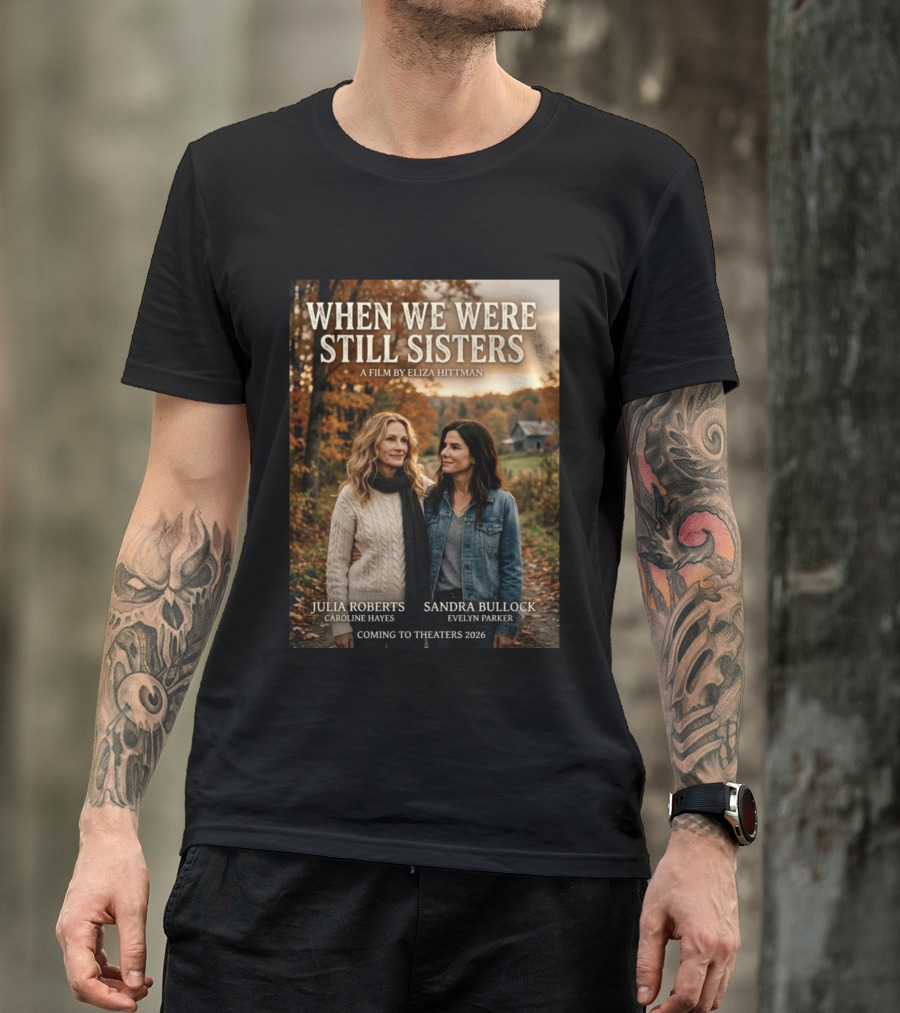 When We Were Still Sisters A Film By Eliza Hittman Julia Roberts Sandra Bullock Coming To Theaters 2026 T-Shirt