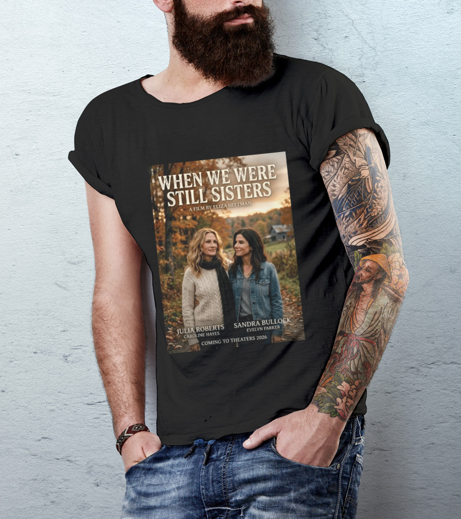 When We Were Still Sisters A Film By Eliza Hittman Julia Roberts Sandra Bullock Coming To Theaters 2026 T-Shirt