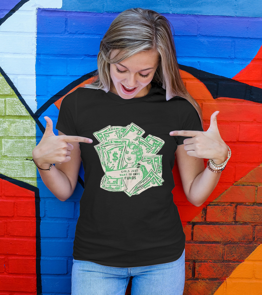 Girls Just Want To Have Funds Money Dollar Bills T-Shirt