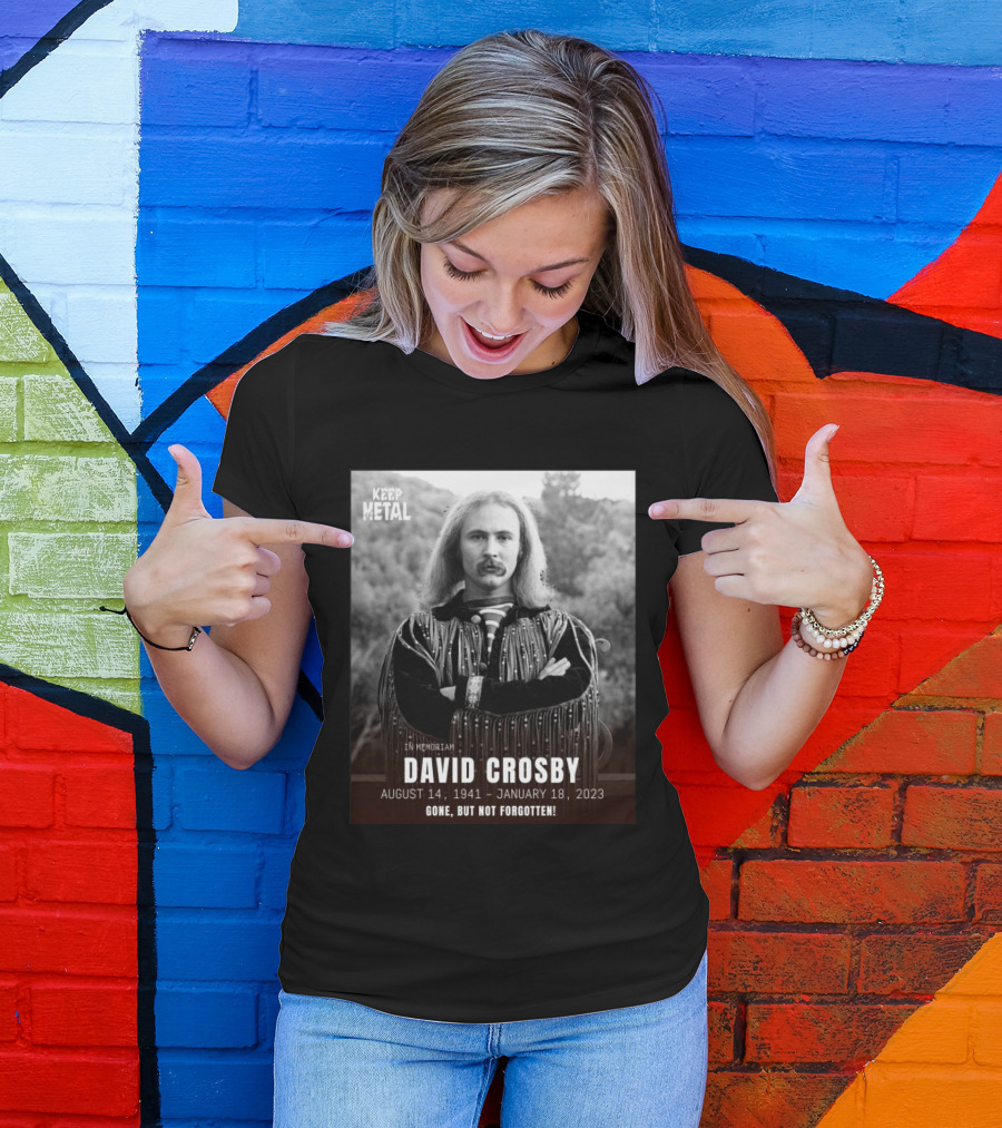 Keep The Metal In Memoriam David Crosby August 14 1941 January 18 2023 Gone But Not Forgotten T-Shirt