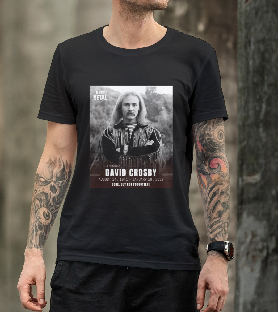 Keep The Metal In Memoriam David Crosby August 14 1941 January 18 2023 Gone But Not Forgotten T-Shirt