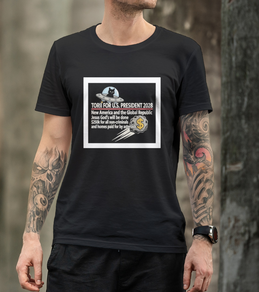 Torii For U.S. President 2028 New America Global Republic Jesus God's Will $250k Non Criminals Homes Asteroids T-Shirt