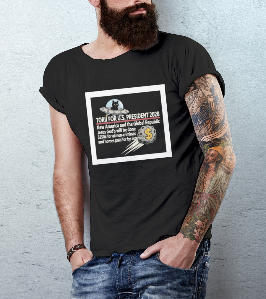 Torii For U.S. President 2028 New America Global Republic Jesus God's Will $250k Non Criminals Homes Asteroids T-Shirt